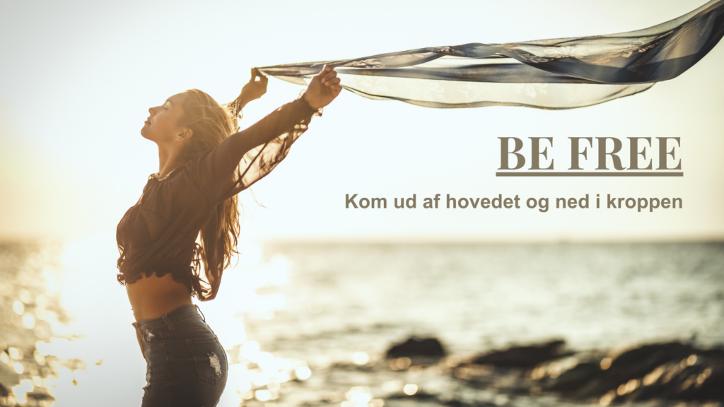 BE FREE, Kom ud af dit hoved og ned i din krop